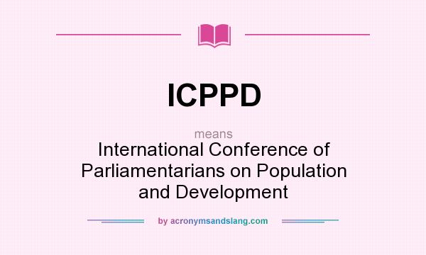 What does ICPPD mean? It stands for International Conference of Parliamentarians on Population and Development