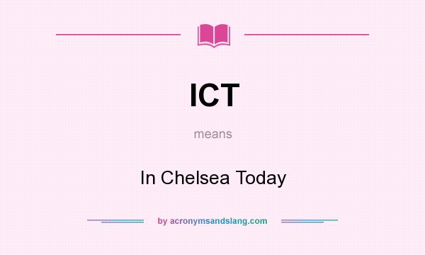 What does ICT mean? It stands for In Chelsea Today