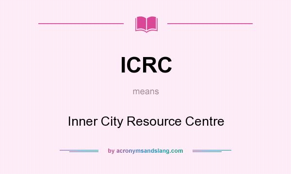 What does ICRC mean? It stands for Inner City Resource Centre