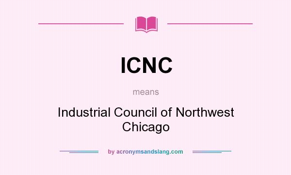 What does ICNC mean? It stands for Industrial Council of Northwest Chicago