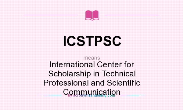 What does ICSTPSC mean? It stands for International Center for Scholarship in Technical Professional and Scientific Communication
