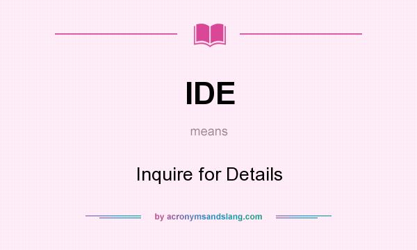 What does IDE mean? It stands for Inquire for Details