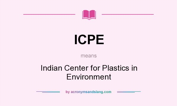 What does ICPE mean? It stands for Indian Center for Plastics in Environment