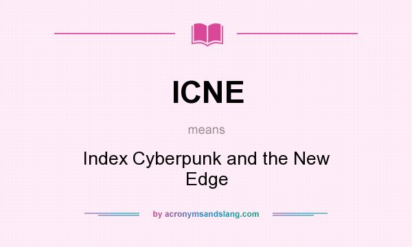 What does ICNE mean? It stands for Index Cyberpunk and the New Edge
