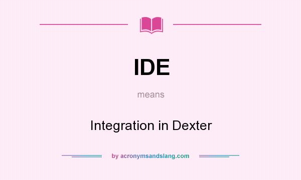 What does IDE mean? It stands for Integration in Dexter