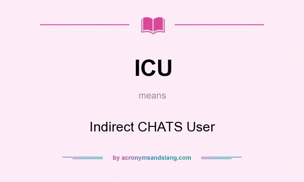 What does ICU mean? It stands for Indirect CHATS User