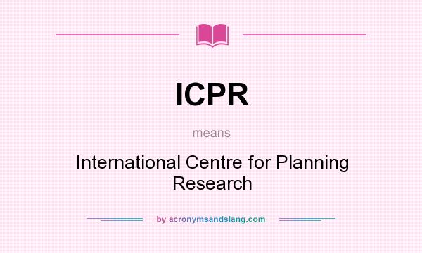What does ICPR mean? It stands for International Centre for Planning Research