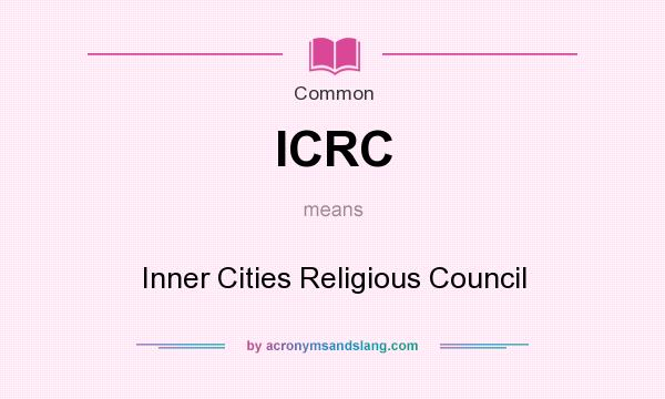 What does ICRC mean? It stands for Inner Cities Religious Council