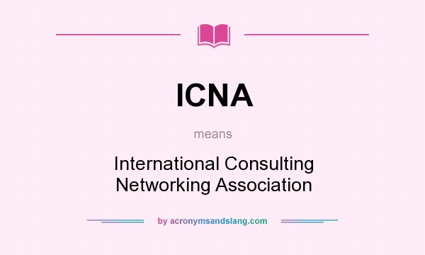 What does ICNA mean? It stands for International Consulting Networking Association