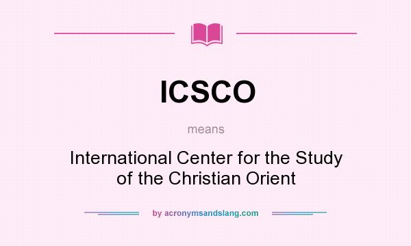 What does ICSCO mean? It stands for International Center for the Study of the Christian Orient
