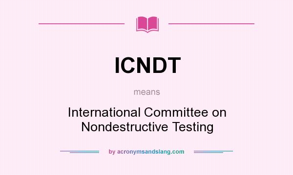 What does ICNDT mean? It stands for International Committee on Nondestructive Testing
