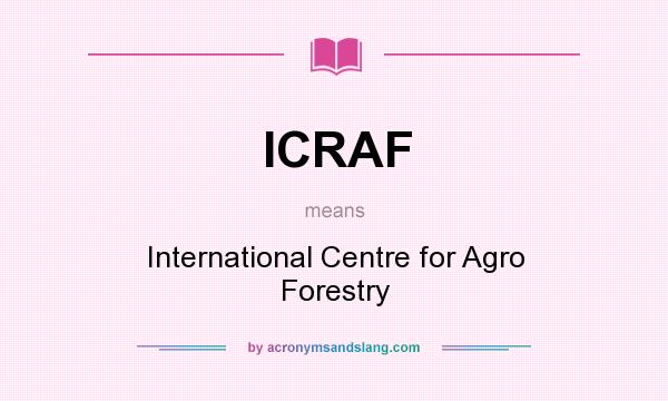 What does ICRAF mean? It stands for International Centre for Agro Forestry