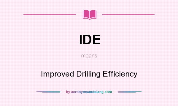 What does IDE mean? It stands for Improved Drilling Efficiency
