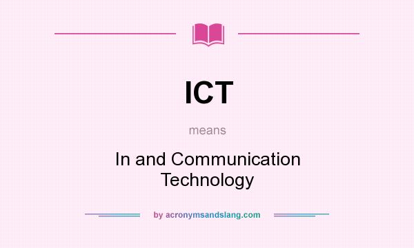 What does ICT mean? It stands for In and Communication Technology