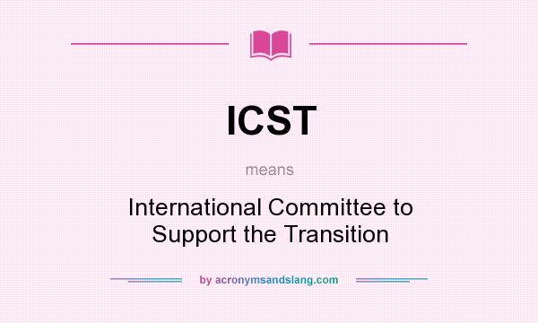 What does ICST mean? It stands for International Committee to Support the Transition