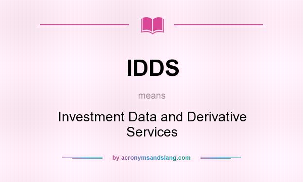 What does IDDS mean? It stands for Investment Data and Derivative Services