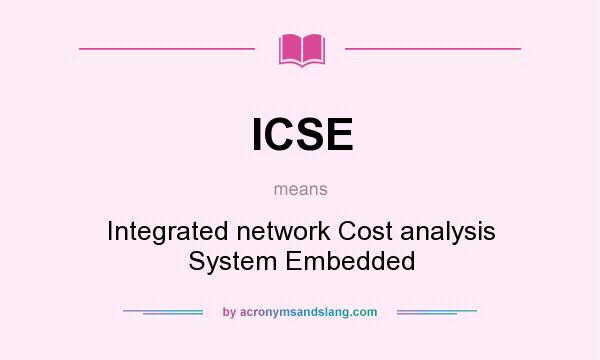 What does ICSE mean? It stands for Integrated network Cost analysis System Embedded