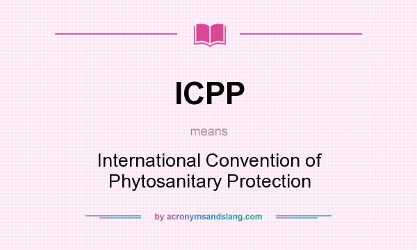 What does ICPP mean? It stands for International Convention of Phytosanitary Protection