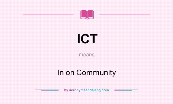 What does ICT mean? It stands for In on Community