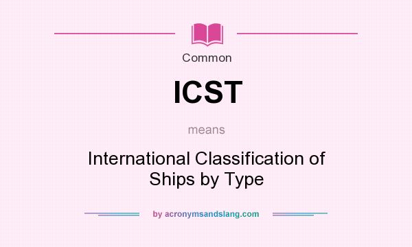 What does ICST mean? It stands for International Classification of Ships by Type