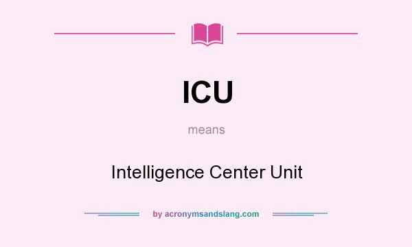 What does ICU mean? It stands for Intelligence Center Unit