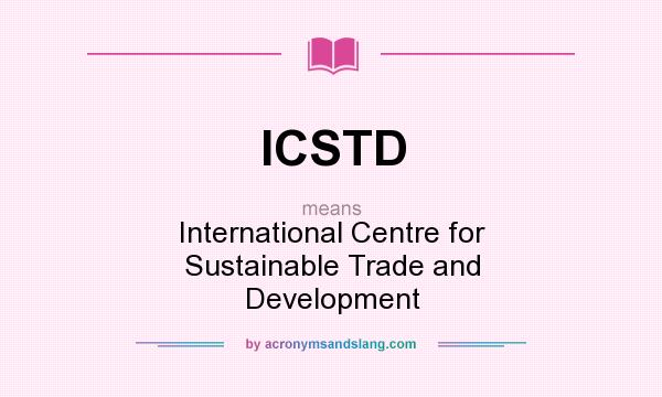 What does ICSTD mean? It stands for International Centre for Sustainable Trade and Development