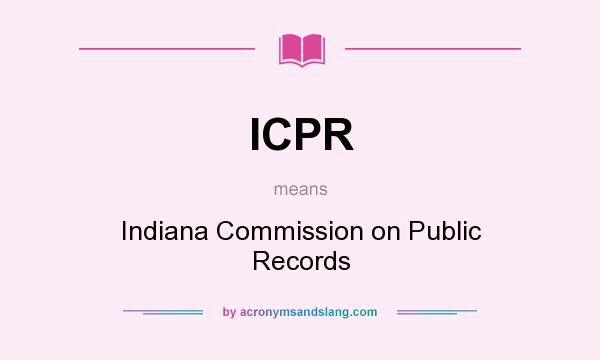 What does ICPR mean? It stands for Indiana Commission on Public Records