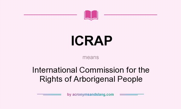 What does ICRAP mean? It stands for International Commission for the Rights of Arborigenal People
