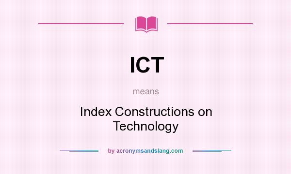 What does ICT mean? It stands for Index Constructions on Technology