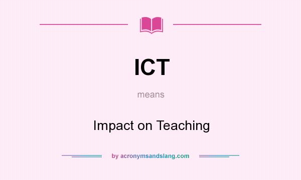 What does ICT mean? It stands for Impact on Teaching