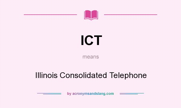 What does ICT mean? It stands for Illinois Consolidated Telephone