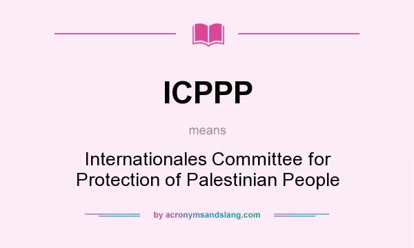 What does ICPPP mean? It stands for Internationales Committee for Protection of Palestinian People