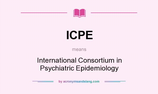 What does ICPE mean? It stands for International Consortium in Psychiatric Epidemiology