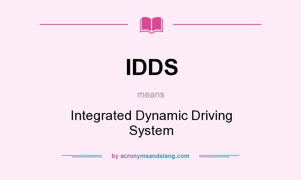What does IDDS mean? It stands for Integrated Dynamic Driving System