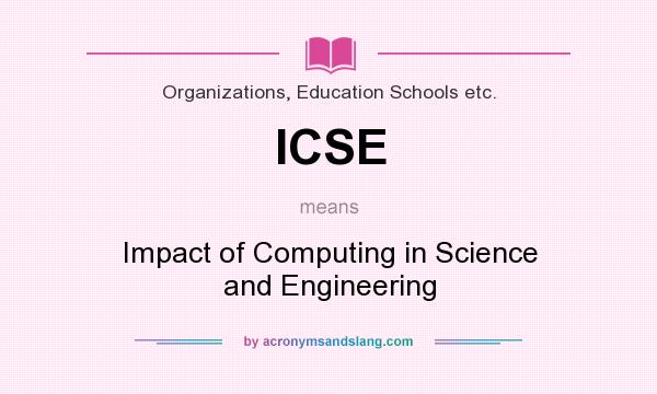 What does ICSE mean? It stands for Impact of Computing in Science and Engineering