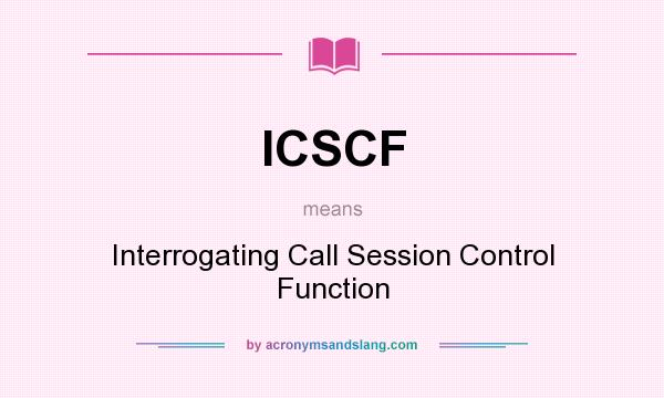 What does ICSCF mean? It stands for Interrogating Call Session Control Function