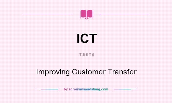 What does ICT mean? It stands for Improving Customer Transfer
