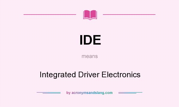 What does IDE mean? It stands for Integrated Driver Electronics