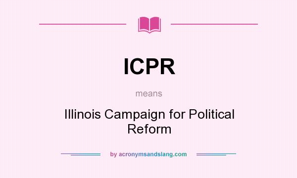 What does ICPR mean? It stands for Illinois Campaign for Political Reform