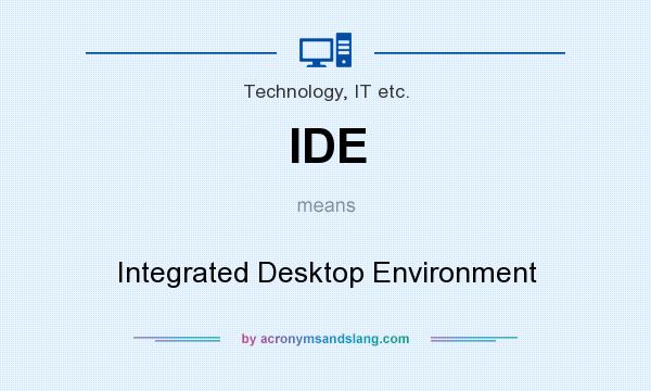 What does IDE mean? It stands for Integrated Desktop Environment