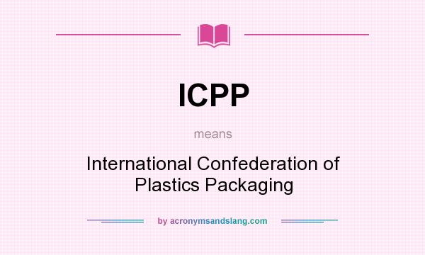 What does ICPP mean? It stands for International Confederation of Plastics Packaging