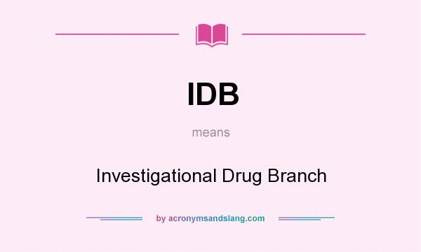 What does IDB mean? It stands for Investigational Drug Branch