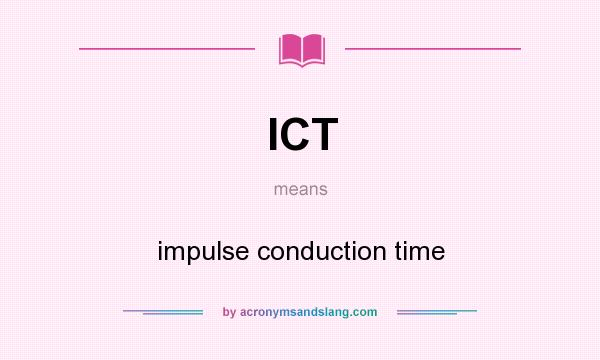 What does ICT mean? It stands for impulse conduction time