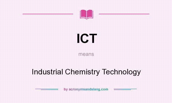 What does ICT mean? It stands for Industrial Chemistry Technology
