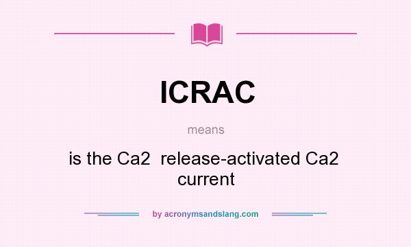 What does ICRAC mean? It stands for is the Ca2  release-activated Ca2  current
