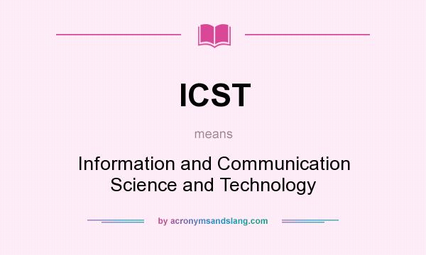 What does ICST mean? It stands for Information and Communication Science and Technology