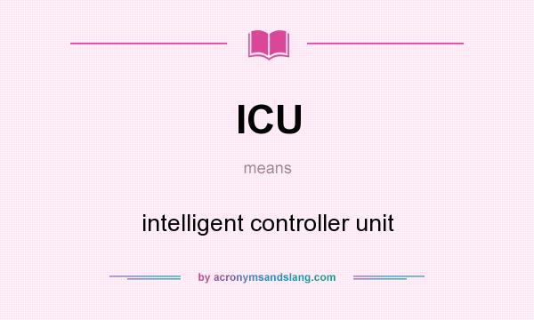 What does ICU mean? It stands for intelligent controller unit