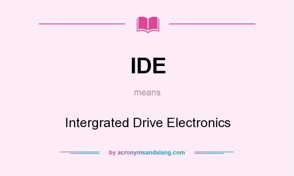 What does IDE mean? It stands for Intergrated Drive Electronics
