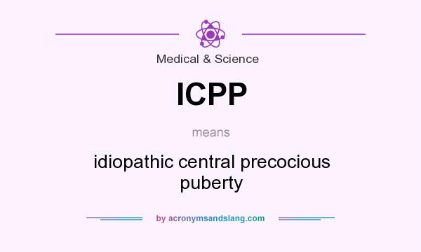 What does ICPP mean? It stands for idiopathic central precocious puberty
