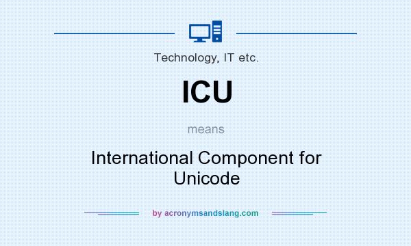 What does ICU mean? It stands for International Component for Unicode